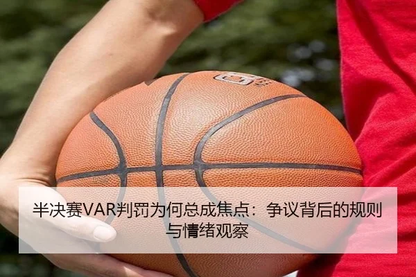 半决赛VAR判罚为何总成焦点：争议背后的规则与情绪观察